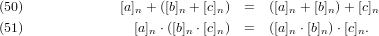 (50)             [a]+ ([b] + [c])  =  ([a] + [b]) +[c]
                   n     n    n         n    n     n
(51)               [a]n ⋅([b]n ⋅[c]n) = ([a]n ⋅[b]n) ⋅[c]n.
       