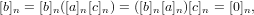 [b]n = [b]n([a]n[c]n) = ([b]n[a]n)[c]n = [0]n,
