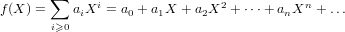        ∑
f(X ) =   aiXi = a0 + a1X + a2X2 + ⋅⋅⋅+ anXn + ...
       i≥0
