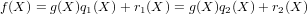 f(X ) = g(X)q1(X)+ r1(X) = g(X )q2(X )+ r2(X)
