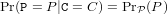 Pr(P = P|C = C ) = PrP (P )
