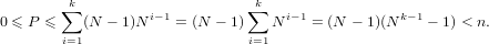        ∑k                     ∑k
0 ≤ P ≤   (N − 1)Ni−1 = (N − 1)  N i−1 = (N − 1)(N k−1 − 1) < n.
       i=1                    i=1
