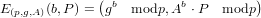               (                    )
E (p,g,A)(b,P) = gb  modp, Ab ⋅P  modp
