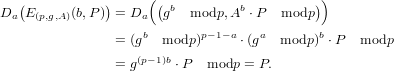    (           )    ( (                    ))
Da  E(p,g,A)(b,P ) = Da  gb  modp, Ab ⋅P  modp
                    b       p− 1− a   a       b
                = (g  modp )     ⋅(g  modp ) ⋅P  modp
                = g(p−1)b ⋅P modp  = P.
