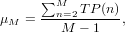       ∑M   T P(n)
μM  = --n=2------,
         M − 1
