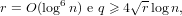          6        √ -
r = O(log n) e q ≥ 4 rlog n,
