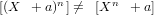 [(X  + a)n] ⁄= [Xn  + a]   