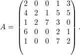      (             )
       2  0  0 1  3
     || 4  2  1 5  5||
A =  || 1  2  7 3  0||  .
     || 6  0  0 2  1||
     ( 1  0  0 7  2)
