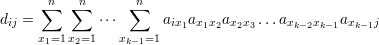       ∑n  ∑n      ∑n
dij =         ⋅⋅⋅      aix1ax1x2ax2x3 ...axk-2xk-1axk-1j
     x1=1 x2=1   xk-1=1
