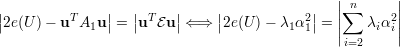 |              |   |     |    |            |   ||∑n     ||
|2e(U )- uT A1u| = |uTEu | ⇐ ⇒ |2e(U )- λ1α21| = ||  λiα2i||
                                               |i=2     | 