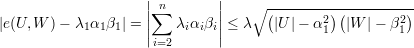                     |         |
                    ||∑n       ||   ∘ (-------2)(--------2)
|e(U, W )- λ1α1 β1| = ||  λiαiβi|| ≤ λ  |U |- α1  |W |- β1
                     i=2
