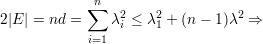              n
            ∑   2    2           2
2|E| = nd =    λi ≤ λ1 + (n- 1)λ  ⇒
            i=1
