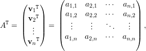      (    )    (                    )
       v1T       a1,1  a2,1  ⋅⋅⋅ an,1
     | v2T|    || a1,2  a2,2  ⋅⋅⋅ an,2||
AT = ||  . ||  = ||  ...     ...   ...   ... || ,
     (  .. )    |(                    |)
       vnT       a1,n  a2,n  ⋅⋅⋅ an,n  