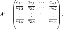      ( ---- ----      ----)
       a1,1- a2,1  ⋅⋅⋅ an,1
     || a1,2  a2,2  ⋅⋅⋅ an,2||
A* = ||  ...     ...   ...   ... || ,
     |( ---- ----      ----|)
       a1,n  a2,n  ⋅⋅⋅ an,n  