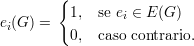         {
ei(G ) =  1,  se ei ∈ E(G )
         0,  caso contrario.
