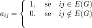      (
     {  1,  se  ij ∈ E (G)
aij = ( 0,  se  ij∈∕E (G)
     
