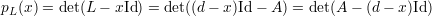 p (x) = det(L - xId) = det((d - x)Id-  A) = det(A - (d - x)Id)
 L
