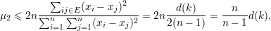          ∑     (x - x  )2
μ2 ≤ 2n∑n---ij∑∈nE--i----j----= 2n --d(k)--=  --n--d(k),
         i=1   j=1(xi - xj)2     2(n - 1)   n-  1
