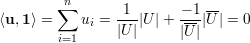         ∑n       1       - 1--
⟨u,1⟩ =    ui = ---|U|+  ---|U | = 0
        i=1     |U|      |U |
