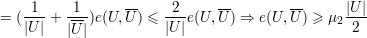 = (-1- + -1-)e(U,U-) ≤ 2--e(U, U) ⇒ e(U, U) ≥ μ |U|
   |U|   |U|           |U |                    2 2
