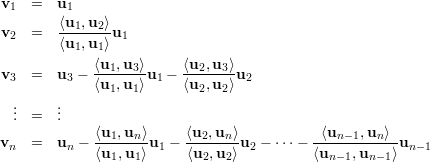 v1  =  u1
        ⟨u1,-u2⟩-
v2  =   ⟨u1, u1⟩u1
            ⟨u ,u  ⟩     ⟨u  ,u ⟩
v3  =  u3 - ---1--3-u1 - --2--3-u2
            ⟨u1,u1 ⟩     ⟨u2, u2⟩
 ..     ..
 .  =  .
vn  =  un -  ⟨u1,-un⟩u1 - ⟨u2,un⟩u2 - ⋅⋅⋅- -⟨un--1,un⟩-un- 1
             ⟨u1, u1⟩     ⟨u2,u2⟩          ⟨un -1,un-1⟩
